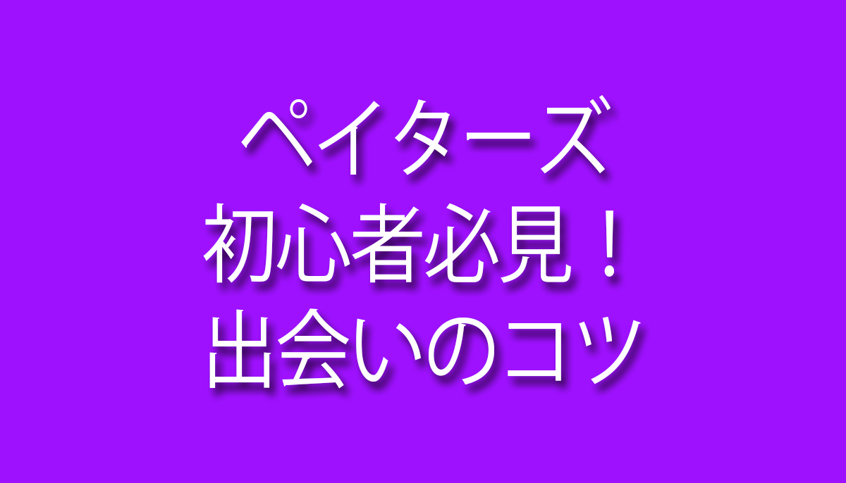 ペイターズ,初心者、出会いのコツ